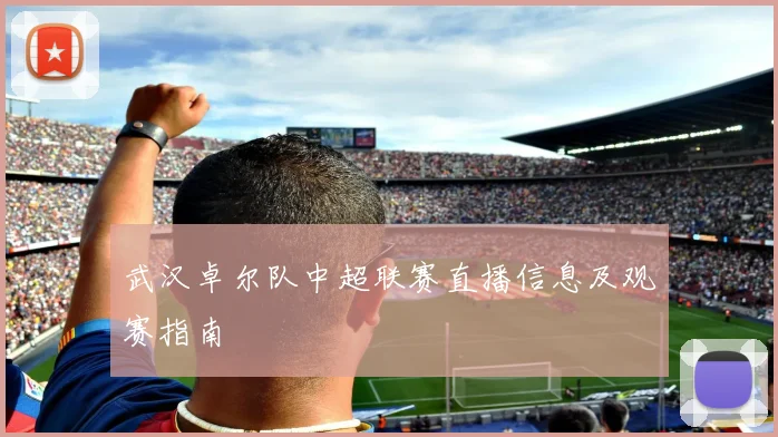 武汉卓尔队中超联赛直播信息及观赛指南